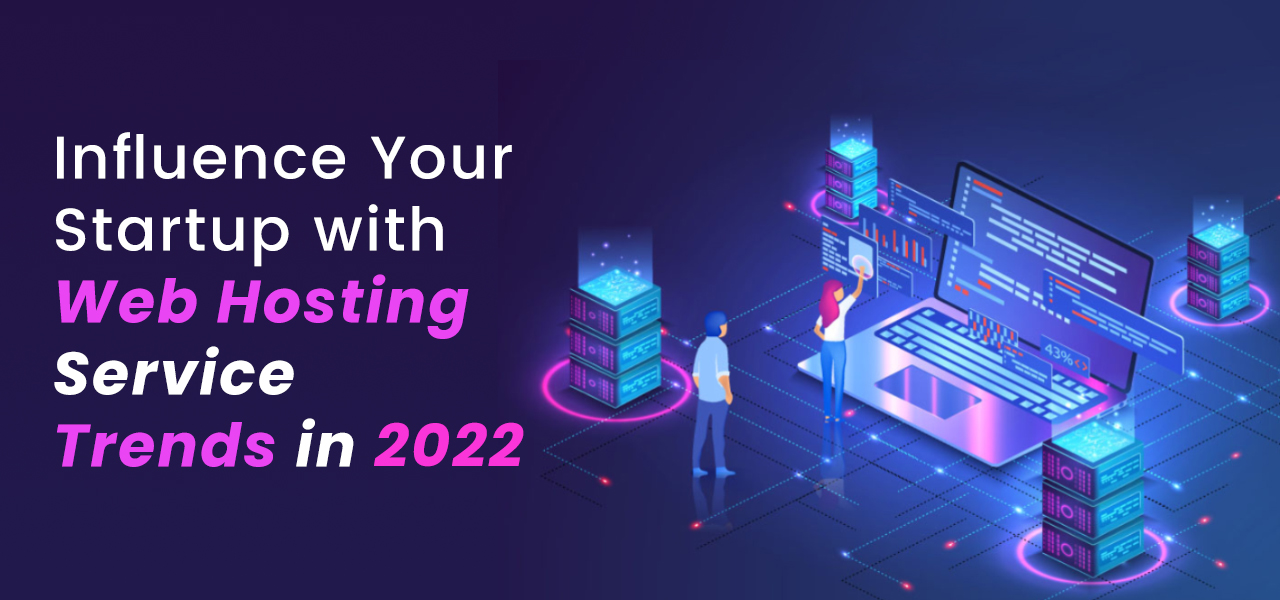 Influence Your Startup with Web Hosting Service Trends in 2022